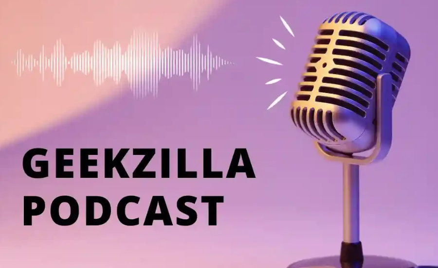 Why The Geekzilla Podcast Stands Out